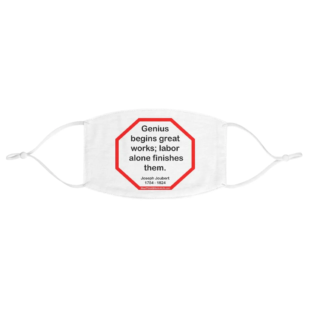 Genius begins great works; labor alone finishes them.  -   Joseph Joubert  1754 - 1824  - B4Uspeak Make a Statement Fabric Face Mask wht