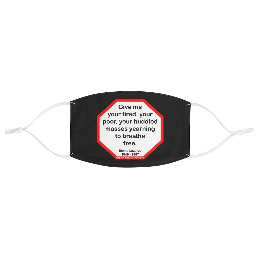 Give me your tired, your poor, your huddled masses yearning to breathe free.  -  Emma Lazarus  1849 - 1887  - B4Uspeak Make a Statement Fabric Face Mask blk