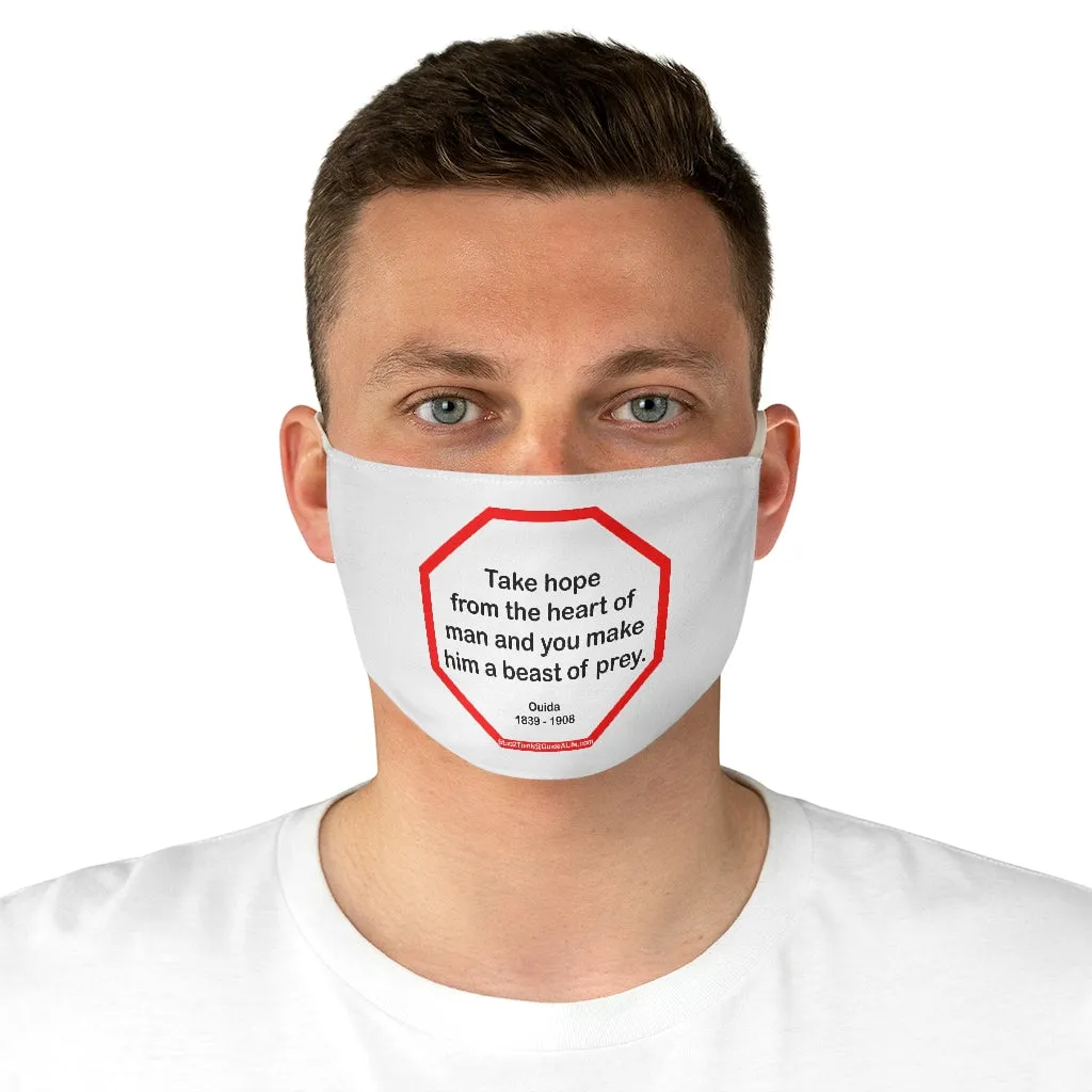 Take hope from the heart of man and you make him a beast of prey.  -  Ouida  1839 - 1908  - B4Uspeak Make a Statement Fabric Face Mask wht