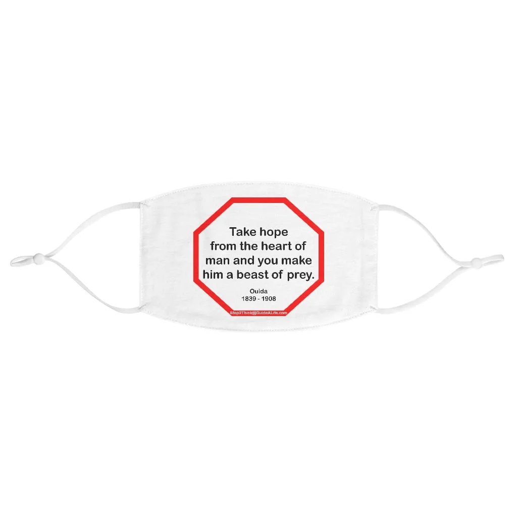 Take hope from the heart of man and you make him a beast of prey.  -  Ouida  1839 - 1908  - B4Uspeak Make a Statement Fabric Face Mask wht